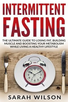 portada Intermittent Fasting: The Ultimate Guide to Losing Fat, Building Muscle, and Boosting your Metabolism while Living a Healthy Lifestyle