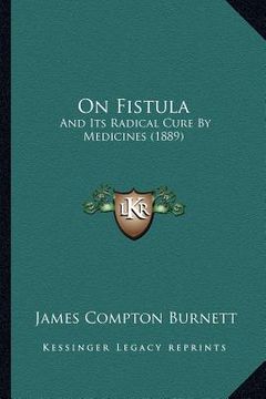 portada on fistula: and its radical cure by medicines (1889) (en Inglés)