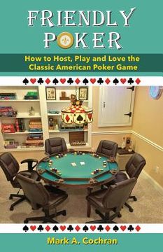 portada Friendly Poker: How to Host, Play and Love the Classic American Poker Game