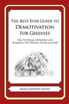 portada The Best Ever Guide to Demotivation for Greenies: How To Dismay, Dishearten and Disappoint Your Friends, Family and Staff (en Inglés)