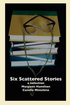 portada Six Scattered Stories: A Collection by Margaret Hamilton and Camille Minichino (en Inglés)