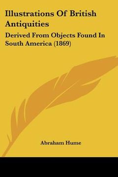 portada illustrations of british antiquities: derived from objects found in south america (1869) (en Inglés)