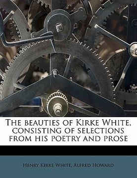 portada the beauties of kirke white, consisting of selections from his poetry and prose (in English)