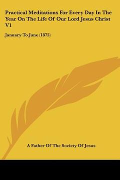 portada practical meditations for every day in the year on the life of our lord jesus christ v1: january to june (1875)