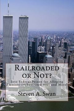 portada Railroaded or Not?: Into Federal Prison for Alleging Zionists Orchestrated 9/11 and More! (en Inglés)