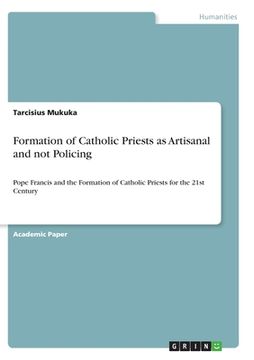 portada Formation of Catholic Priests as Artisanal and not Policing: Pope Francis and the Formation of Catholic Priests for the 21st Century 