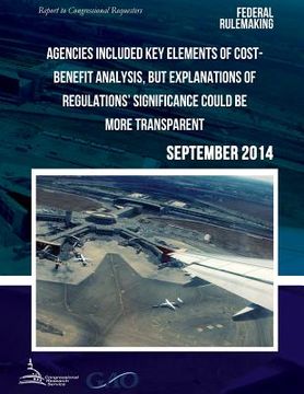 portada FEDERAL RULEMAKING Agencies Included Key Elements of Cost-Benefit Analysis, but Explanations of Regulations? Significance Could Be More Transparent (en Inglés)