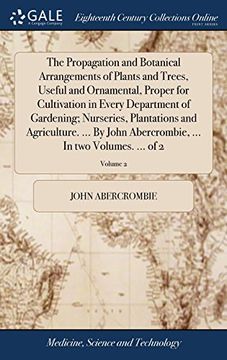 portada The Propagation and Botanical Arrangements of Plants and Trees, Useful and Ornamental, Proper for Cultivation in Every Department of Gardening; In two Volumes. Of 2; Volume 2 (en Inglés)