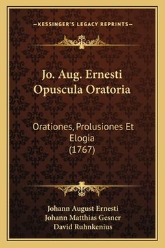 portada Jo. Aug. Ernesti Opuscula Oratoria: Orationes, Prolusiones Et Elogia (1767)