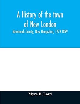 portada A History of the Town of new London, Merrimack County, new Hampshire, 1779-1899 (en Inglés)