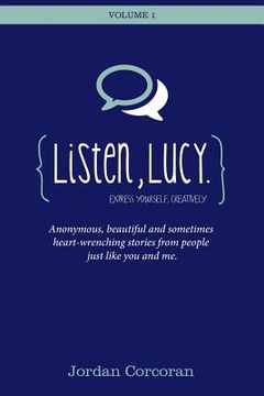 portada Listen, Lucy: Anonymous, beautiful and heart-wrenching stories from people like you and me. (en Inglés)