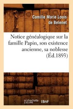 portada Notice Généalogique Sur La Famille Papin, Son Existence Ancienne, Sa Noblesse, (Éd.1893) (en Francés)