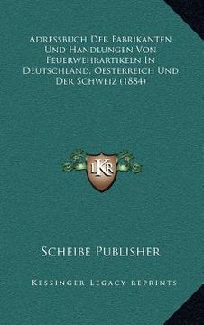 portada Adressbuch Der Fabrikanten Und Handlungen Von Feuerwehrartikeln In Deutschland, Oesterreich Und Der Schweiz (1884) (en Alemán)