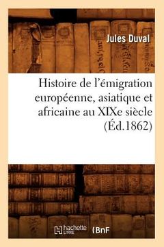 portada Histoire de l'Émigration Européenne, Asiatique Et Africaine Au XIXe Siècle (Éd.1862) (en Francés)