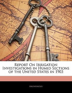 portada report on irrigation investigations in humid sections of the united states in 1903 (en Inglés)