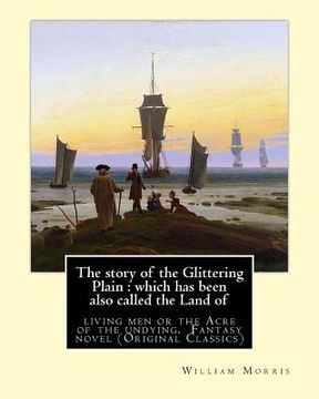portada The story of the Glittering Plain: which has been also called the Land of: living men or the Acre of the undying. By: William Morris. Fantasy novel (O