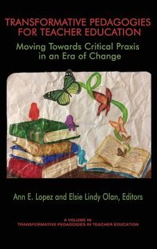 portada Transformative Pedagogies for Teacher Education: Moving Towards Critical Praxis in an Era of Change (hc) (en Inglés)