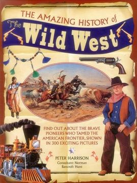 portada The Amazing History of the Wild West: Find Out about the Brave Pioneers Who Tamed the American Frontier, Shown in 300 Exciting Pictures (in English)