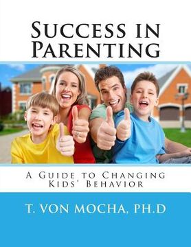 portada Success in Parenting: A Guide to Changing Kids Behavior (en Inglés)