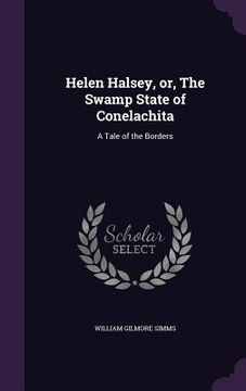 portada Helen Halsey, or, The Swamp State of Conelachita: A Tale of the Borders (en Inglés)
