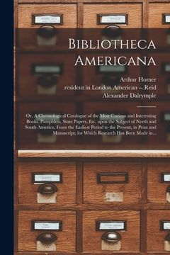portada Bibliotheca Americana: or, A Chronological Catalogue of the Most Curious and Interesting Books, Pamphlets, State Papers, Etc. Upon the Subjec (en Inglés)