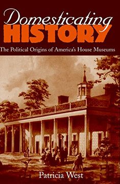 portada Domesticating History: The Political Origins of America's House Museums (en Inglés)