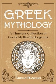 Greek Mythology: A Timeless Collection of Greek Myths and Legends