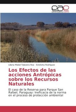 portada Los Efectos de las acciones Antrópicas sobre los Recursos Naturales: El caso de la Reserva para Parque San Rafael, Paraguay: Ineficacia de la norma en el proceso de protección ambiental