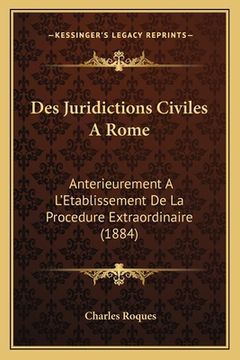 portada Des Juridictions Civiles A Rome: Anterieurement A L'Etablissement De La Procedure Extraordinaire (1884) (in French)