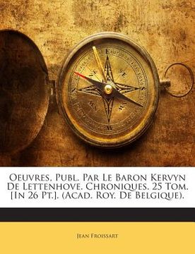 portada Oeuvres, Publ. Par Le Baron Kervyn De Lettenhove. Chroniques. 25 Tom. [In 26 Pt.]. (Acad. Roy. De Belgique). (en Francés)