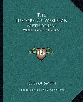 portada the history of wesleyan methodism: wesley and his times v1 (in English)