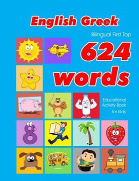 portada English - Greek Bilingual First Top 624 Words Educational Activity Book for Kids: Easy vocabulary learning flashcards best for infants babies toddlers (en Inglés)