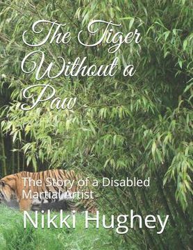 portada The Tiger Without a Paw: The Story of a Disabled Martial Artist (en Inglés)