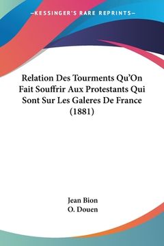 portada Relation Des Tourments Qu'On Fait Souffrir Aux Protestants Qui Sont Sur Les Galeres De France (1881) (in French)