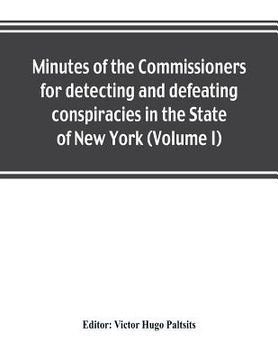 portada Minutes of the Commissioners for detecting and defeating conspiracies in the State of New York: Albany County sessions, 1778-1781 (Volume I) (en Inglés)