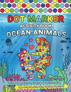 portada Dot Marker Activity Book Ocean Animals: Dot the Ocean Animals, Coloring Book Gift For Kids Ages 1-3, 2-4, 3-5, Baby, Toddler, Preschool (en Inglés)