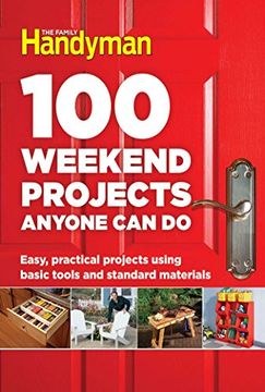 portada 100 Weekend Projects Anyone Can Do: Easy, Practical Projects Using Basic Tools and Standard Materials