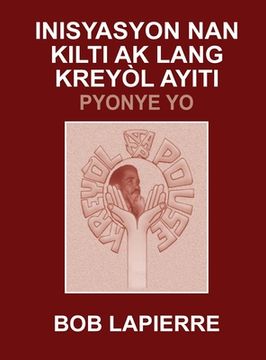 portada Inisyasyon Nan Kilti Ak Lang Kreyòl Ayiti: Pyonye Yo: Pou Christian Beaulieu (en Creole)