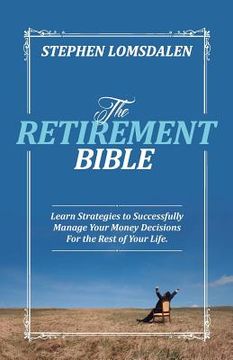 portada The Retirement Bible: Learn Strategies to Successfully Manage Your Money Decisions For the Rest of Your Life (en Inglés)