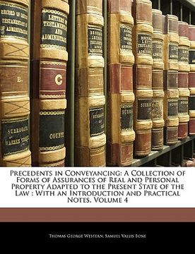 portada precedents in conveyancing: a collection of forms of assurances of real and personal property adapted to the present state of the law: with an int (en Inglés)