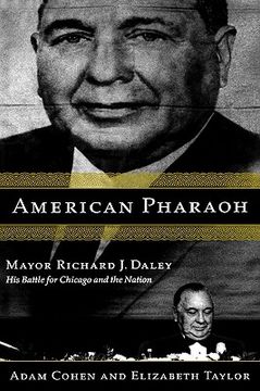 portada american pharaoh: mayor richard j. daley: his battle for chicago and the nation (en Inglés)