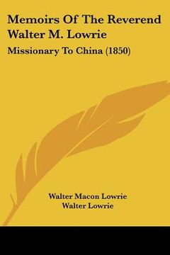 portada memoirs of the reverend walter m. lowrie: missionary to china (1850) (en Inglés)