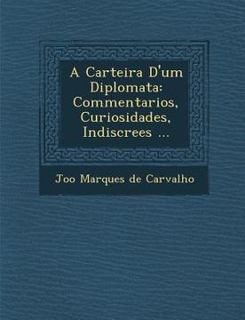 portada A Carteira D'Um Diplomata: Commentarios, Curiosidades, Indiscre Es ... (in Portuguese)