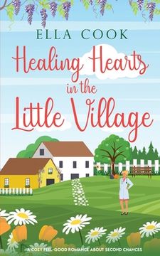 portada Healing Hearts in the Little Village: A brand new utterly heart-warming romance about second chances (en Inglés)