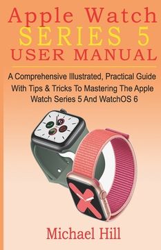 portada Apple Watch Series 5 User Manual: A Comprehensive Illustrated, Practical Guide with Tips & Tricks to Mastering the Apple Watch Series 5 And WatchOS 6