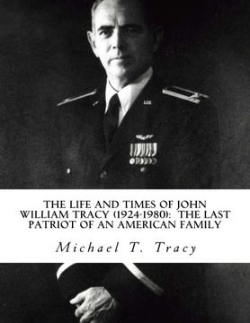portada The Life and Times of John William Tracy (1924-1980): The Last Patriot of an American Family