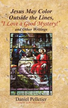 portada Jesus May Color Outside the Lines, "I Love a Good Mystery!" and Other Writings (en Inglés)