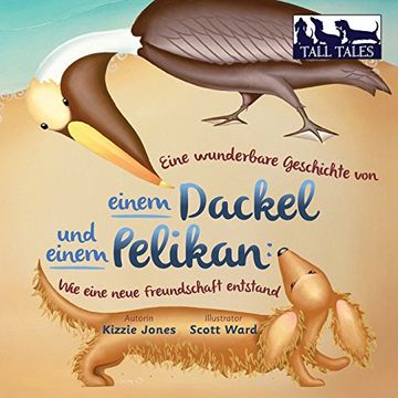 portada Eine wunderbare Geschichte von einem Dackel und einem Pelikan: Wie eine neue Freundschaft entstand (soft cvr German/English) (TALL TALES) (in German)