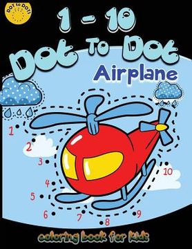 portada 1-10 Dot to dot airplane coloring book for kids: Children Activity Connect the dots, Coloring Book for Kids Ages 2-4 3-5, A Fun Dot To Dot Book Filled (in English)