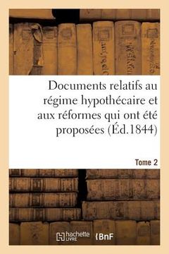 portada Documents Relatifs Au Régime Hypothécaire Et Aux Réformes Qui Ont Été Proposées. Tome 2 (en Francés)